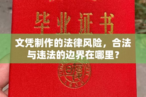 郫县文凭制作的法律风险，合法与违法的边界在哪里？