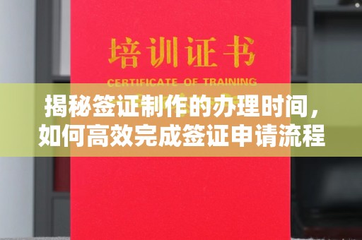 郫县揭秘签证制作的办理时间，如何高效完成签证申请流程