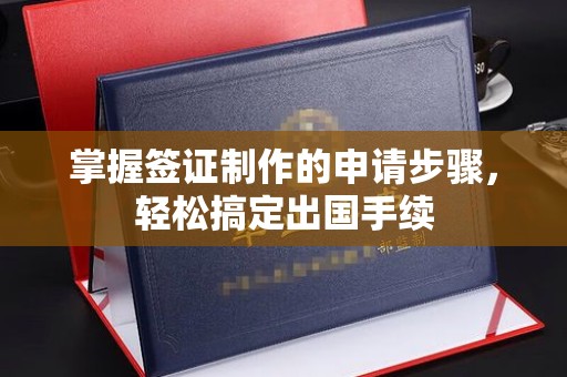 郫县掌握签证制作的申请步骤，轻松搞定出国手续
