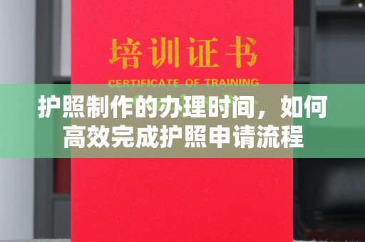 郫县护照制作的办理时间，如何高效完成护照申请流程