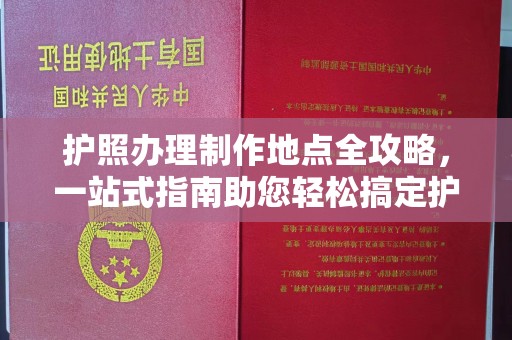 郫县护照办理制作地点全攻略，一站式指南助您轻松搞定护照